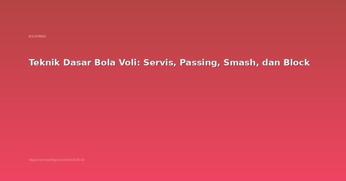 Teknik Dasar Bola Voli: Servis, Passing, Smash, dan Block