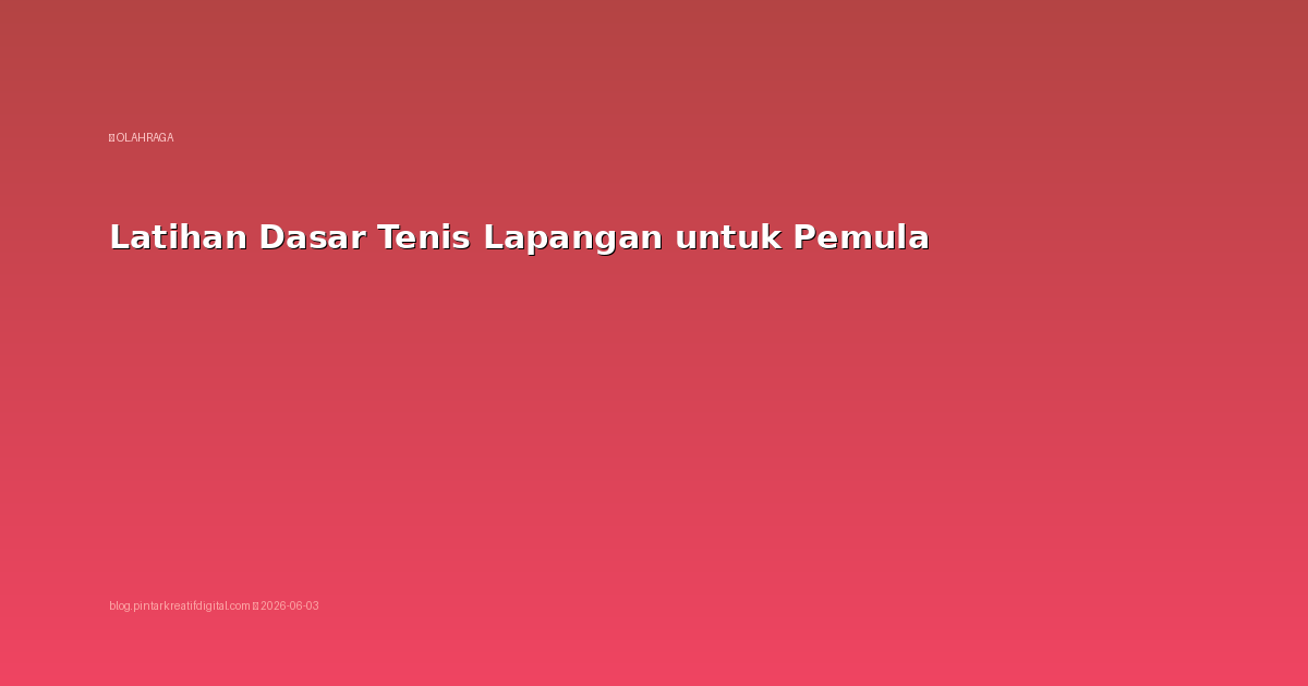 Latihan Dasar Tenis Lapangan untuk Pemula