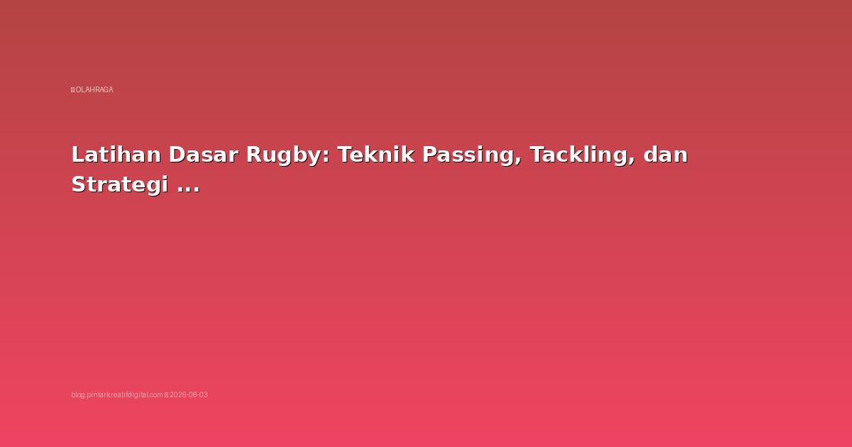 Latihan Dasar Rugby: Teknik Passing, Tackling, dan Strategi Tim
