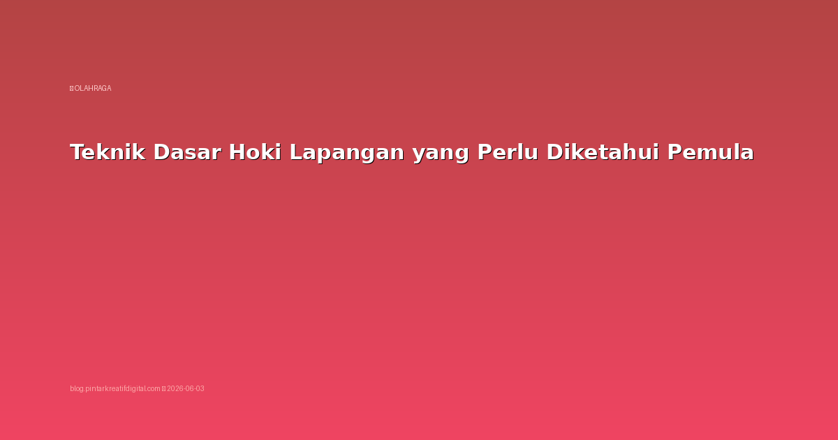 Teknik Dasar Hoki Lapangan yang Perlu Diketahui Pemula