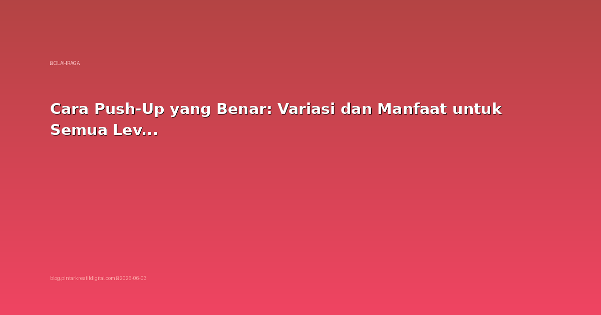 Cara Push-Up yang Benar: Variasi dan Manfaat untuk Semua Level