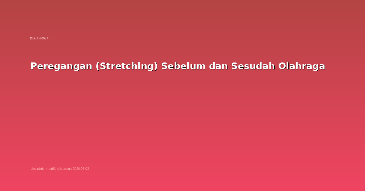 Peregangan (Stretching) Sebelum dan Sesudah Olahraga
