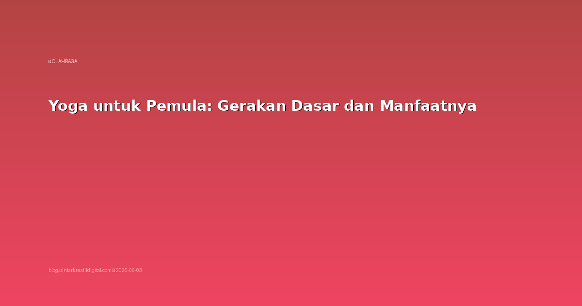 Yoga untuk Pemula: Gerakan Dasar dan Manfaatnya