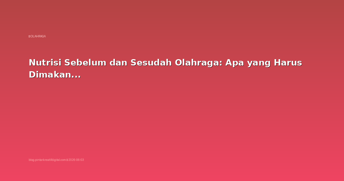 Nutrisi Sebelum dan Sesudah Olahraga: Apa yang Harus Dimakan?