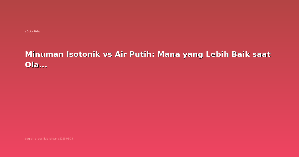 Minuman Isotonik vs Air Putih: Mana yang Lebih Baik saat Olahraga?