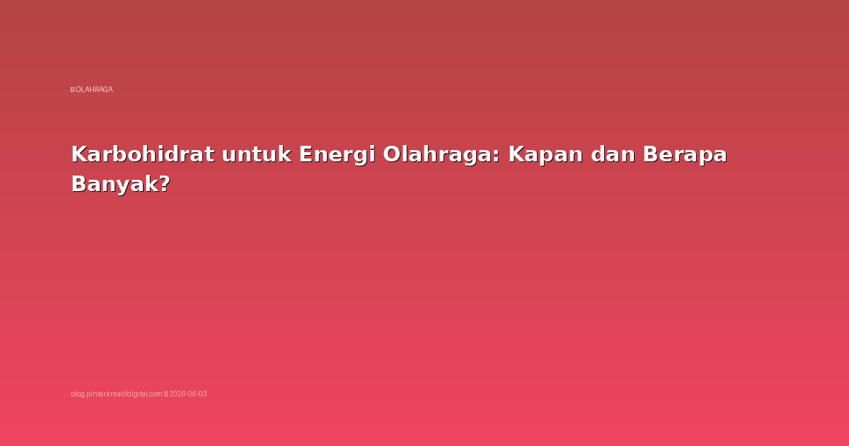 Karbohidrat untuk Energi Olahraga: Kapan dan Berapa Banyak?