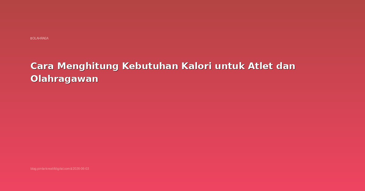 Cara Menghitung Kebutuhan Kalori untuk Atlet dan Olahragawan