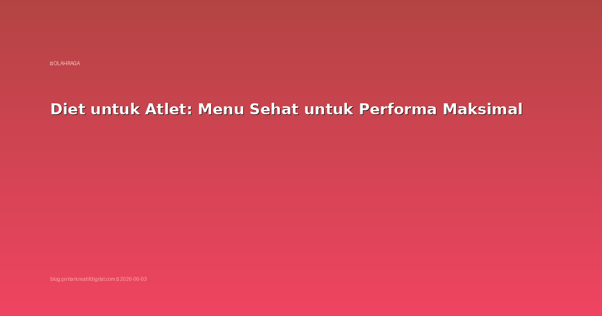 Diet untuk Atlet: Menu Sehat untuk Performa Maksimal