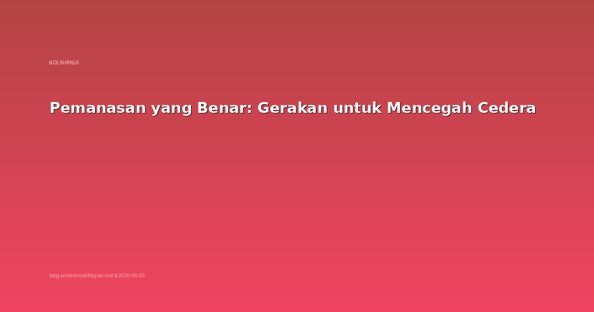 Pemanasan yang Benar: Gerakan untuk Mencegah Cedera