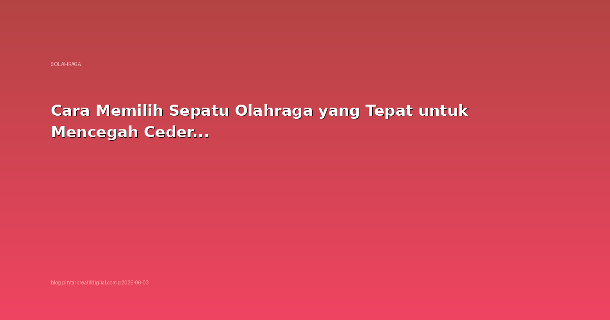 Cara Memilih Sepatu Olahraga yang Tepat untuk Mencegah Cedera
