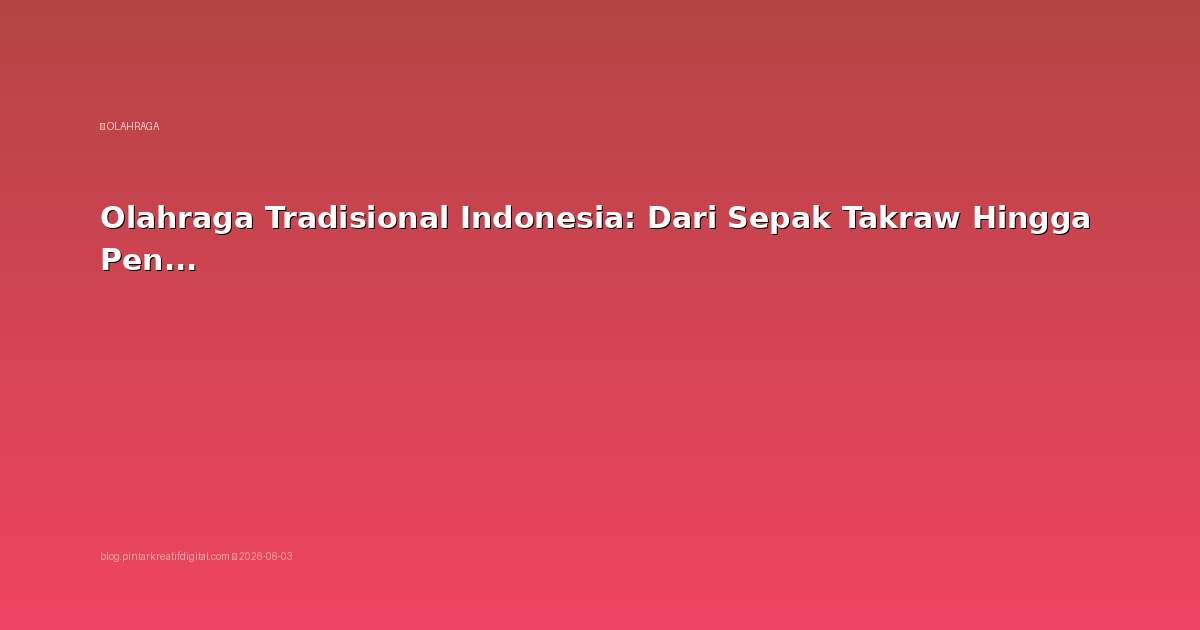 Olahraga Tradisional Indonesia: Dari Sepak Takraw Hingga Pencak Silat