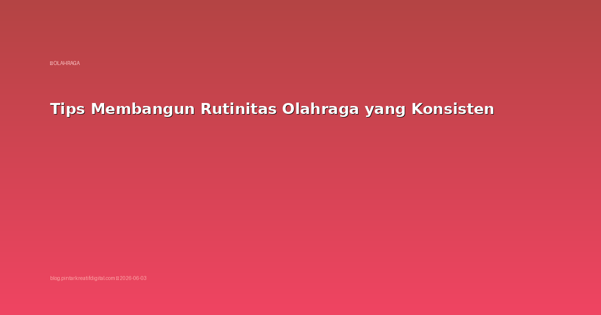 Tips Membangun Rutinitas Olahraga yang Konsisten