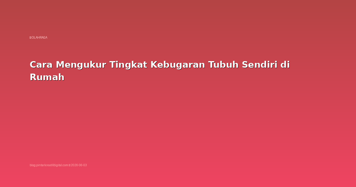 Cara Mengukur Tingkat Kebugaran Tubuh Sendiri di Rumah