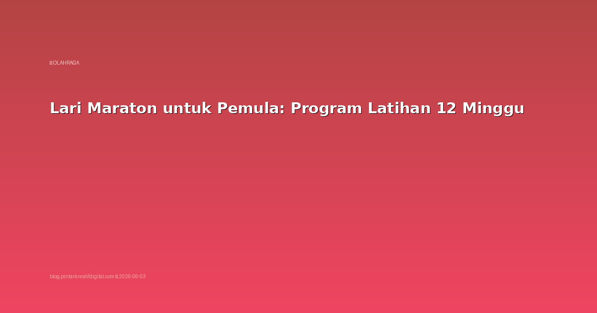 Lari Maraton untuk Pemula: Program Latihan 12 Minggu