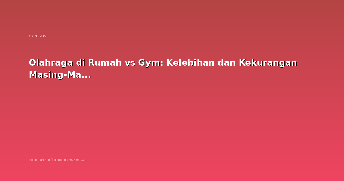 Olahraga di Rumah vs Gym: Kelebihan dan Kekurangan Masing-Masing