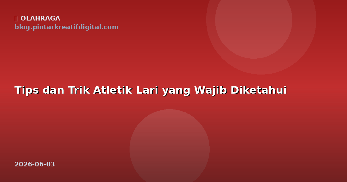 Tips dan Trik Atletik Lari yang Wajib Diketahui