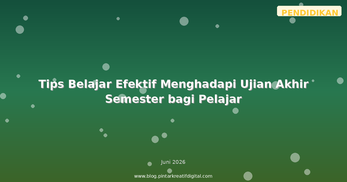 Tips Belajar Efektif Menghadapi Ujian Akhir Semester bagi Pelajar