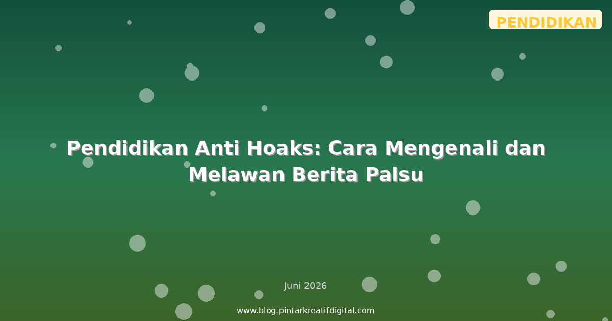 Pendidikan Anti Hoaks: Cara Mengenali dan Melawan Berita Palsu