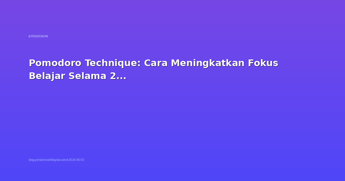 Pomodoro Technique: Cara Meningkatkan Fokus Belajar Selama 25 Menit