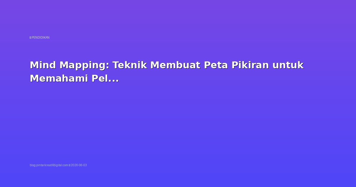 Mind Mapping: Teknik Membuat Peta Pikiran untuk Memahami Pelajaran
