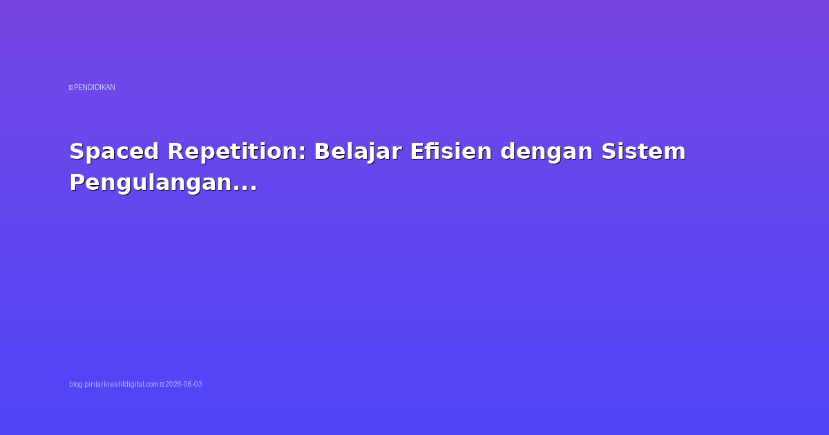 Spaced Repetition: Belajar Efisien dengan Sistem Pengulangan Terjadwal