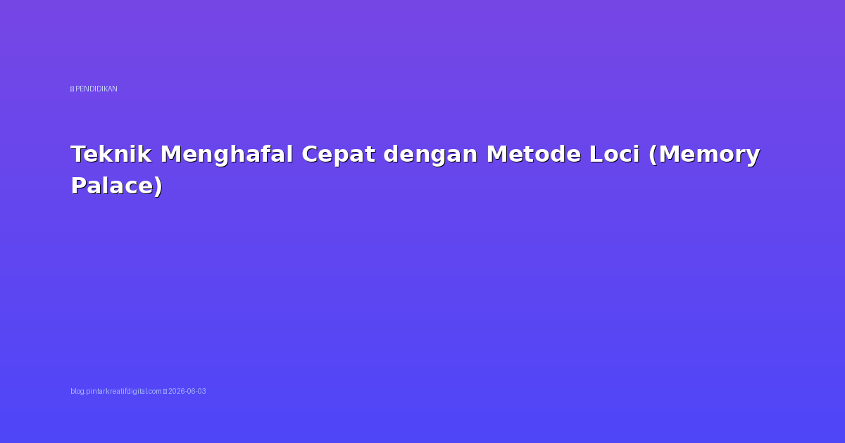 Teknik Menghafal Cepat dengan Metode Loci (Memory Palace)
