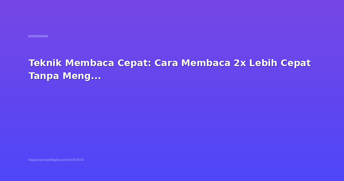 Teknik Membaca Cepat: Cara Membaca 2x Lebih Cepat Tanpa Mengurangi Pemahaman