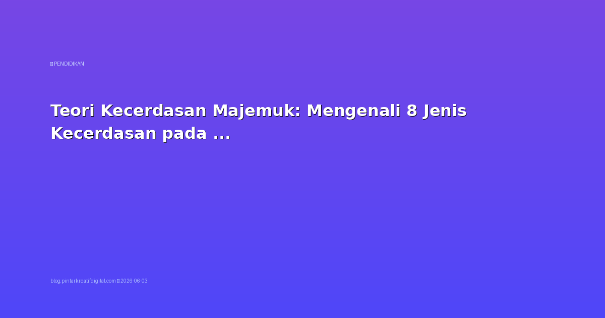 Teori Kecerdasan Majemuk: Mengenali 8 Jenis Kecerdasan pada Anak
