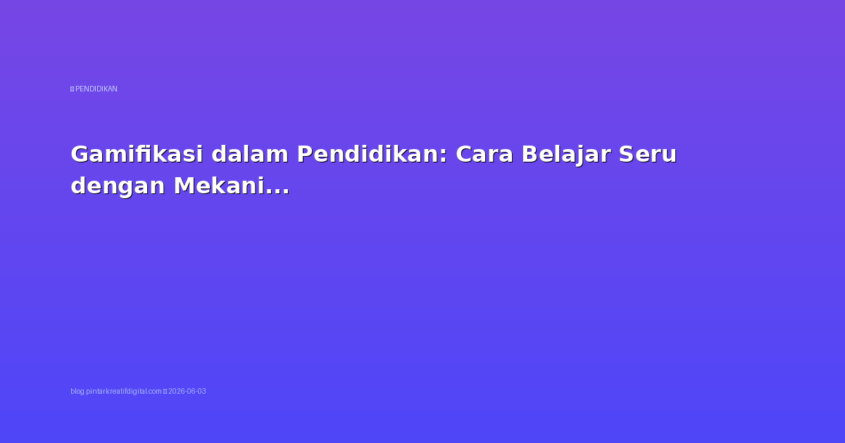 Gamifikasi dalam Pendidikan: Cara Belajar Seru dengan Mekanisme Game