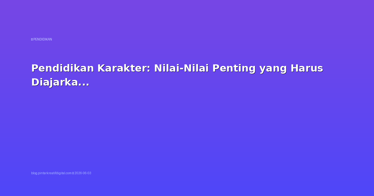 Pendidikan Karakter: Nilai-Nilai Penting yang Harus Diajarkan sejak Dini