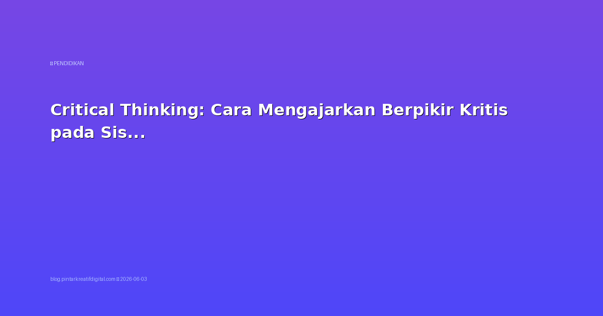 Critical Thinking: Cara Mengajarkan Berpikir Kritis pada Siswa