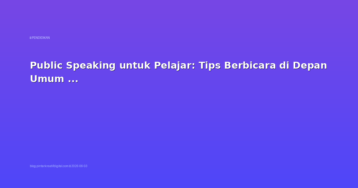 Public Speaking untuk Pelajar: Tips Berbicara di Depan Umum Tanpa Grogi