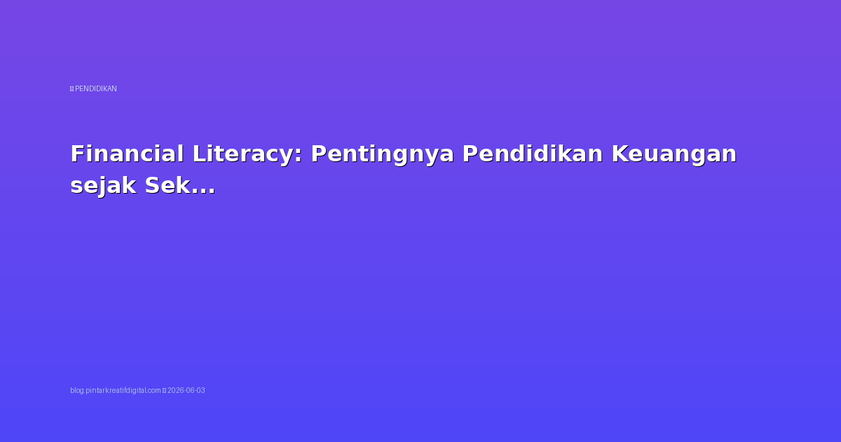 Financial Literacy: Pentingnya Pendidikan Keuangan sejak Sekolah Dasar