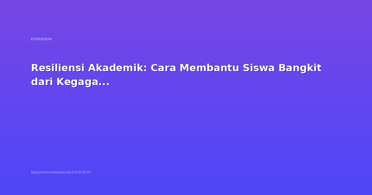 Resiliensi Akademik: Cara Membantu Siswa Bangkit dari Kegagalan
