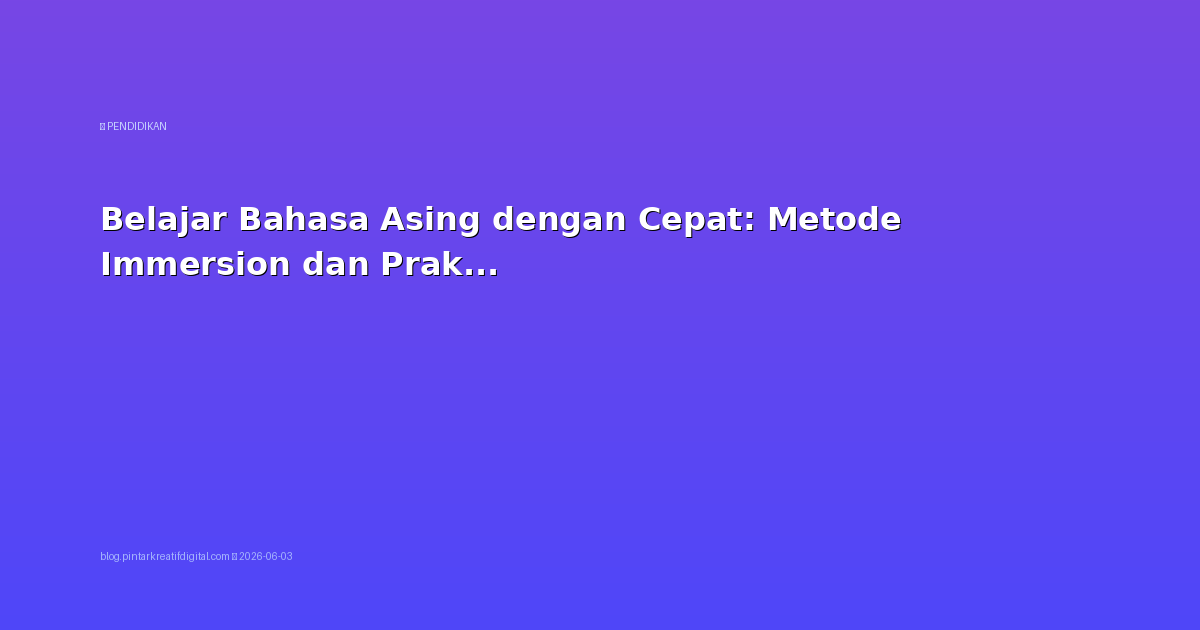 Belajar Bahasa Asing dengan Cepat: Metode Immersion dan Praktik Harian