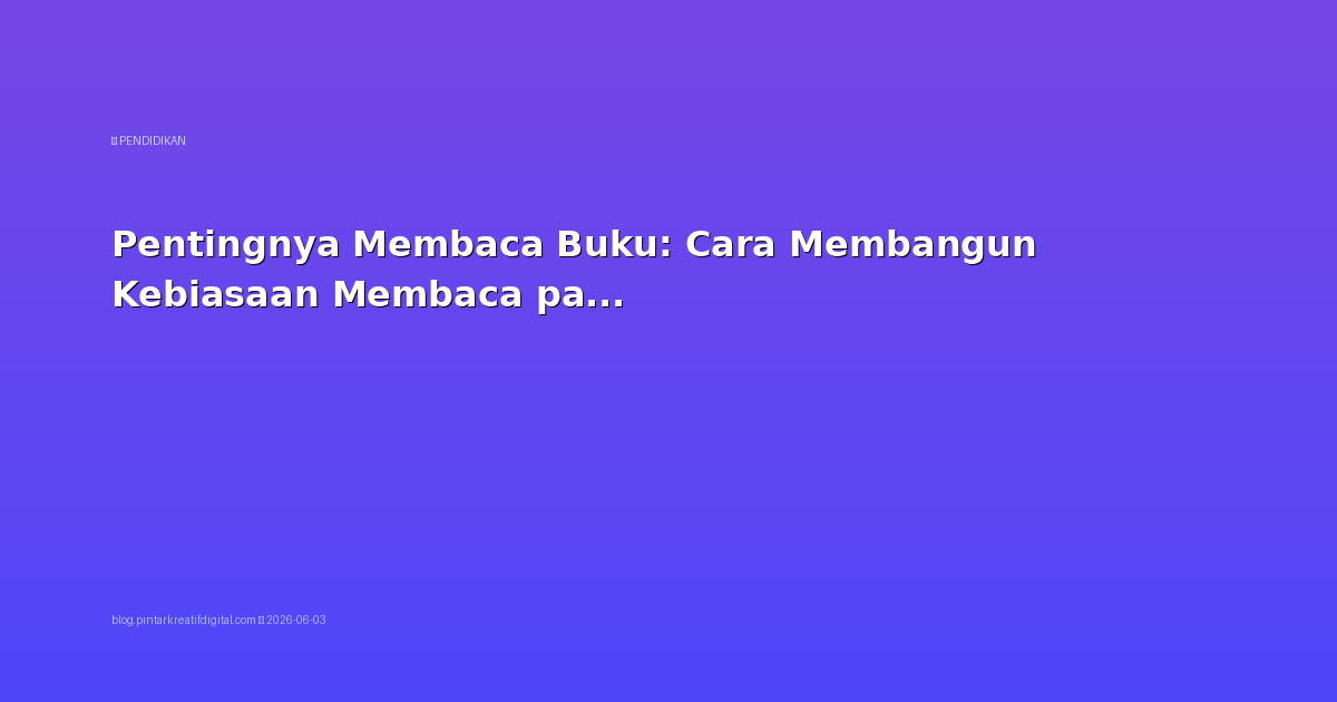 Pentingnya Membaca Buku: Cara Membangun Kebiasaan Membaca pada Anak
