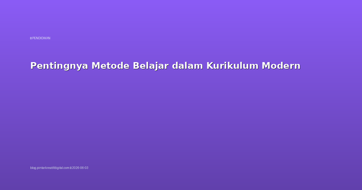 Pentingnya Metode Belajar dalam Kurikulum Modern