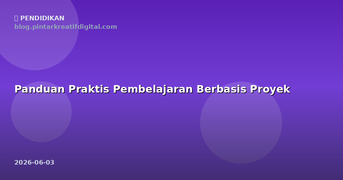 Panduan Praktis Pembelajaran Berbasis Proyek