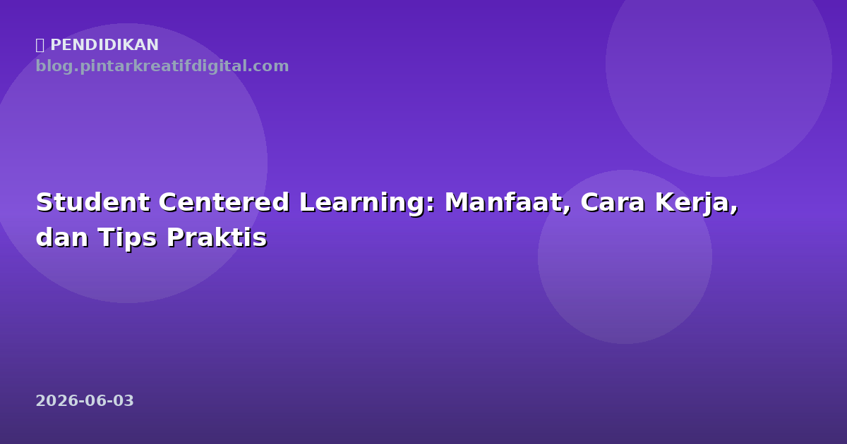 Student Centered Learning: Manfaat, Cara Kerja, dan Tips Praktis