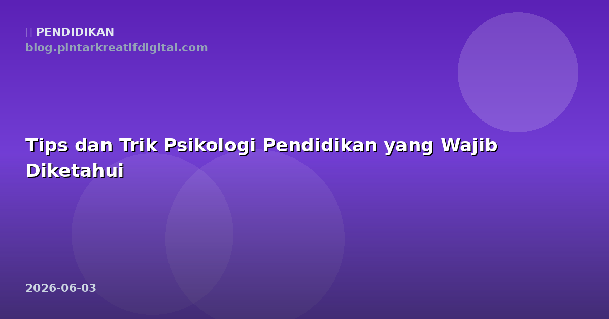 Tips dan Trik Psikologi Pendidikan yang Wajib Diketahui