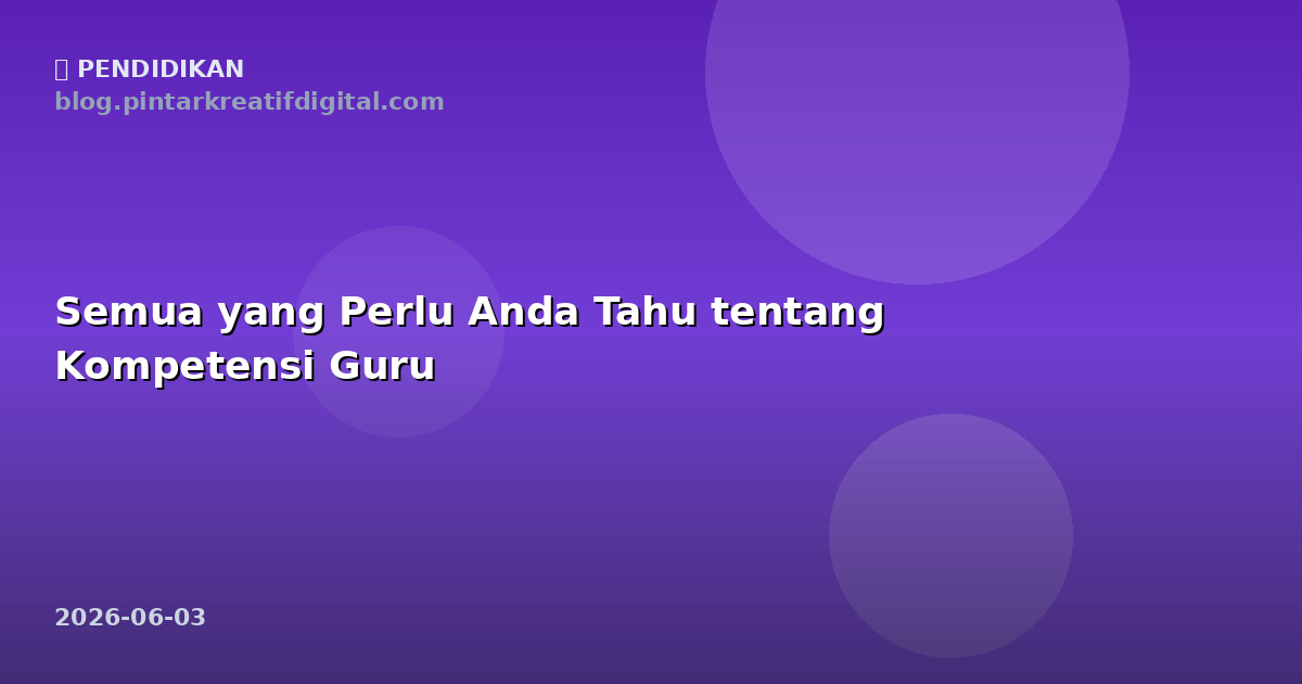 Semua yang Perlu Anda Tahu tentang Kompetensi Guru
