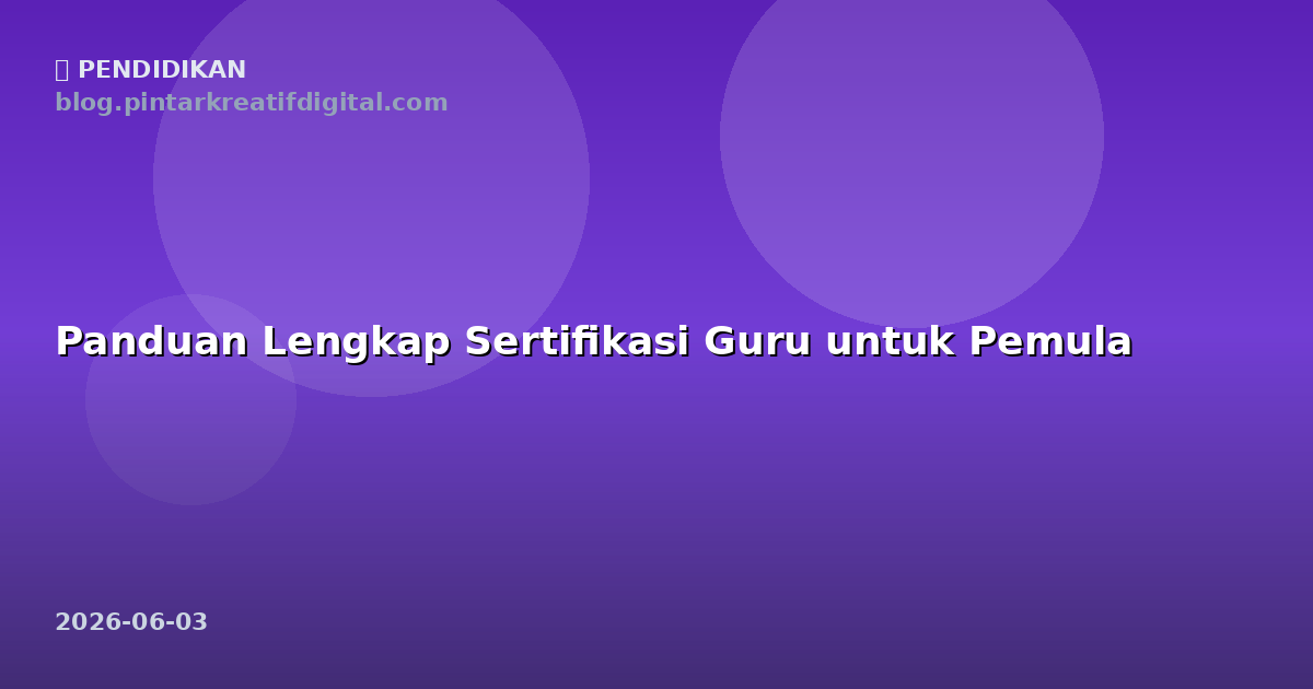 Panduan Lengkap Sertifikasi Guru untuk Pemula