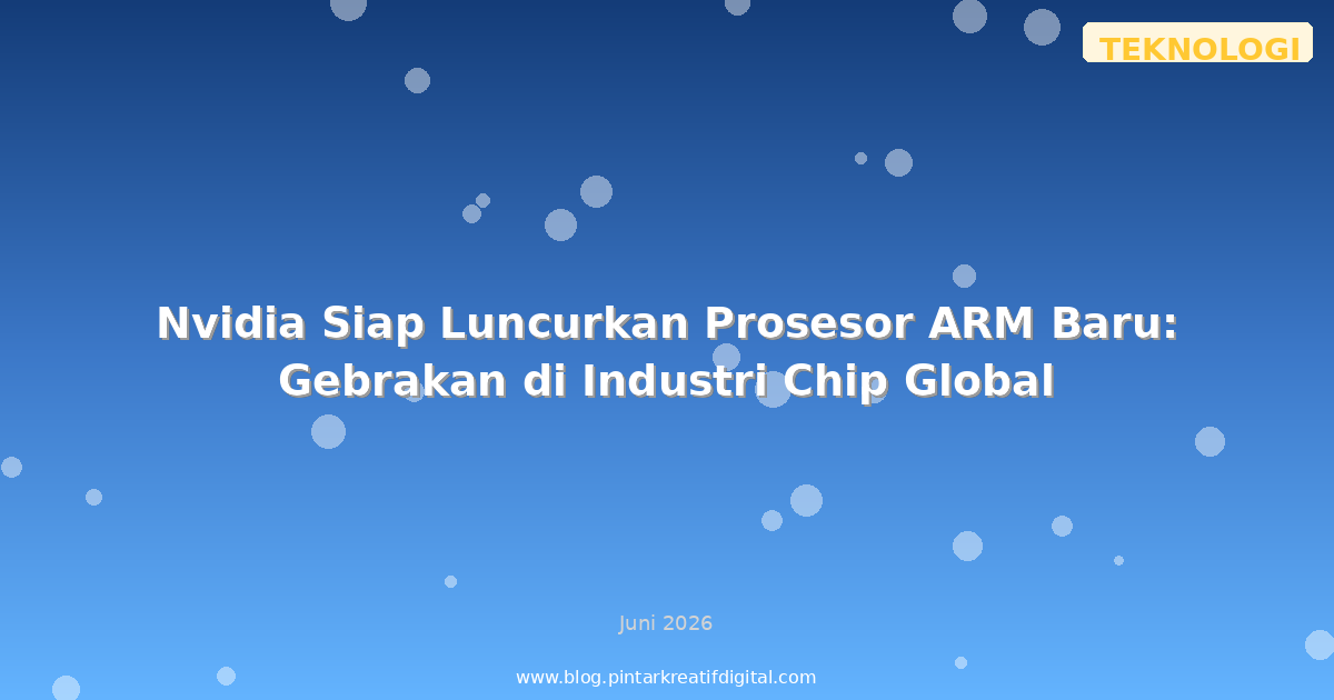 Nvidia Siap Luncurkan Prosesor ARM Baru: Gebrakan di Industri Chip Global