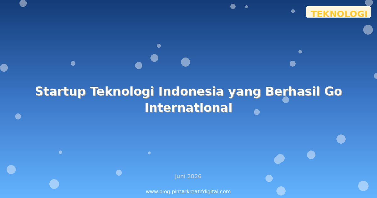 Startup Teknologi Indonesia yang Berhasil Go International