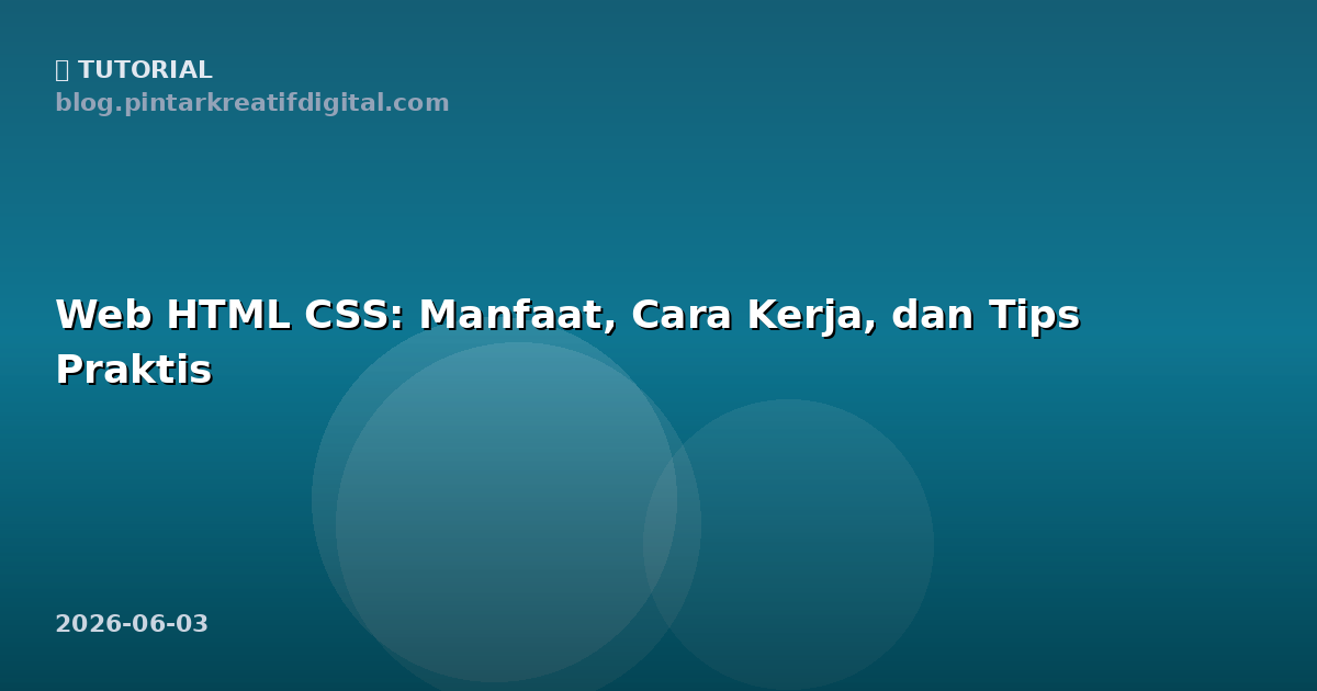 Web HTML CSS: Manfaat, Cara Kerja, dan Tips Praktis