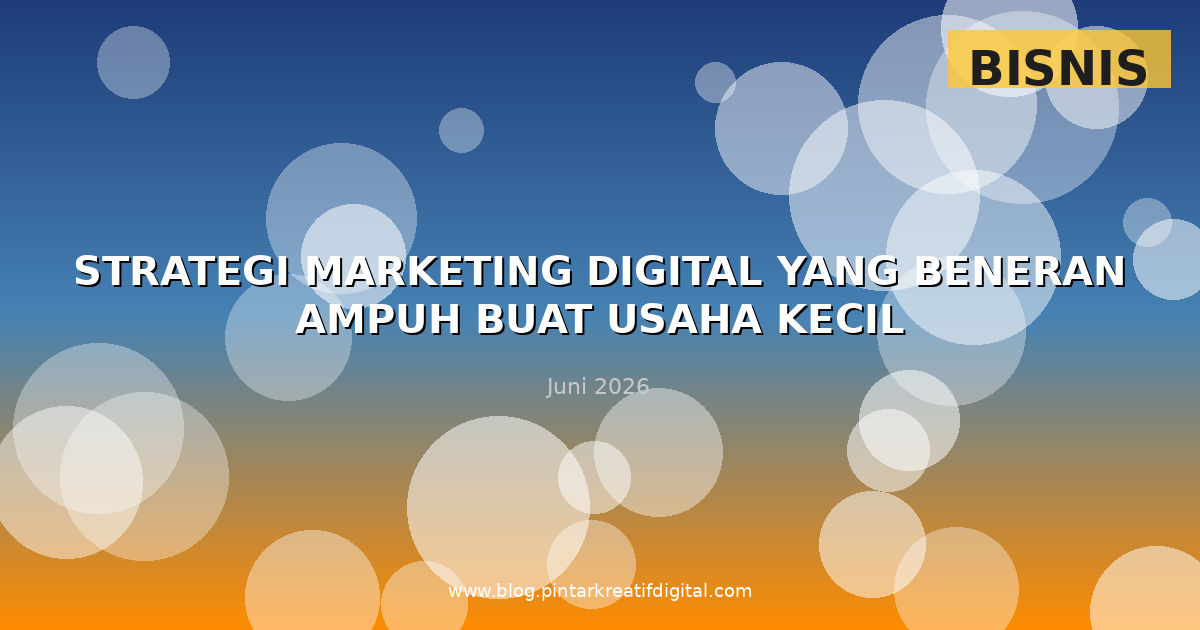 Strategi Marketing Digital yang Beneran Ampuh buat Usaha Kecil