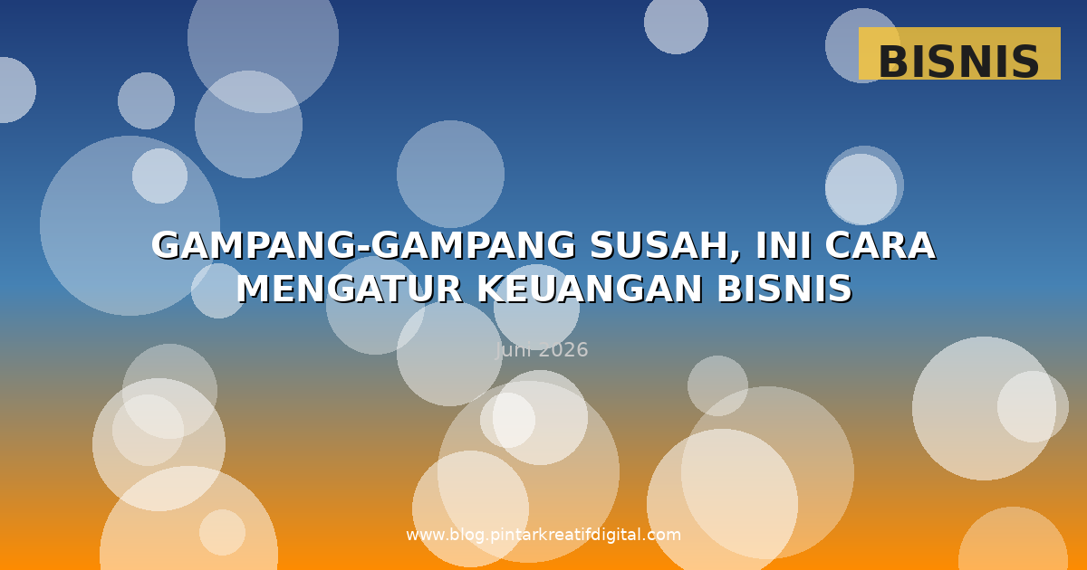 Gampang-Gampang Susah, Ini Cara Mengatur Keuangan Bisnis
