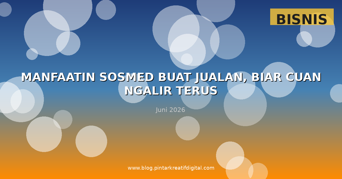 Manfaatin Sosmed buat Jualan, Biar Cuan Ngalir Terus