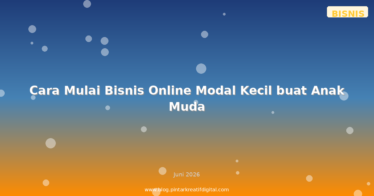 Cara Mulai Bisnis Online Modal Kecil buat Anak Muda