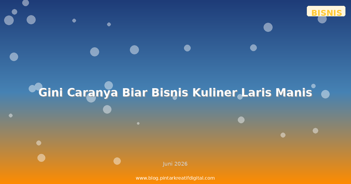 Gini Caranya Biar Bisnis Kuliner Laris Manis
